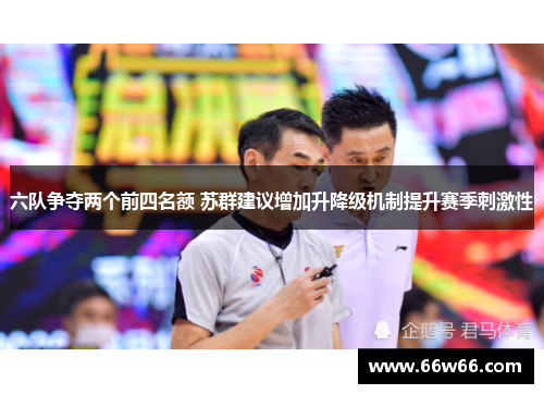 六队争夺两个前四名额 苏群建议增加升降级机制提升赛季刺激性 六队争夺两个前四名额 苏群建议增加升降级机制提升赛季刺激性