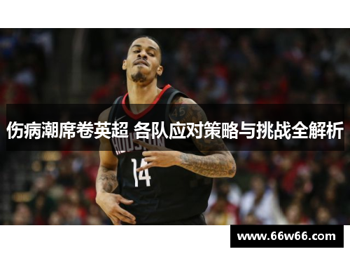 伤病潮席卷英超 各队应对策略与挑战全解析 伤病潮席卷英超 各队应对策略与挑战全解析