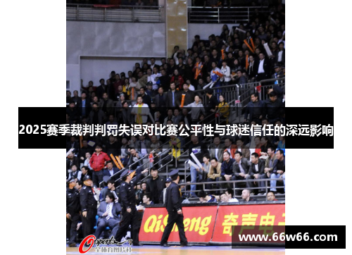 2025赛季裁判判罚失误对比赛公平性与球迷信任的深远影响