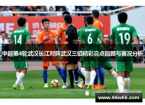 中超第4轮武汉长江对阵武汉三镇精彩亮点回顾与赛况分析