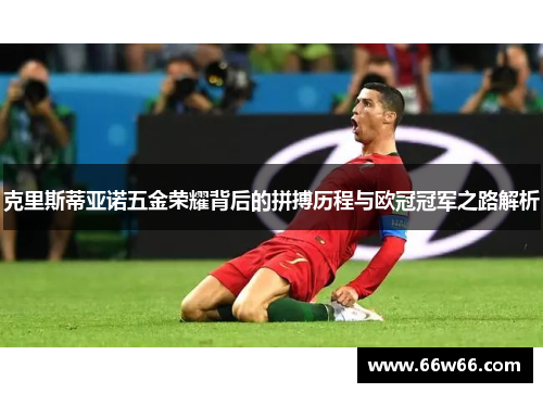 克里斯蒂亚诺五金荣耀背后的拼搏历程与欧冠冠军之路解析