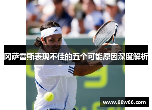 冈萨雷斯表现不佳的五个可能原因深度解析 冈萨雷斯表现不佳的五个可能原因深度解析