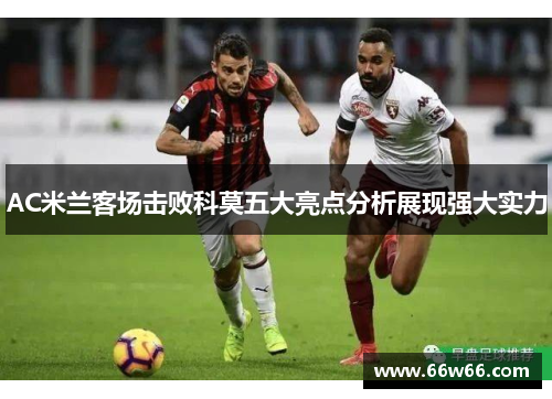 AC米兰客场击败科莫五大亮点分析展现强大实力