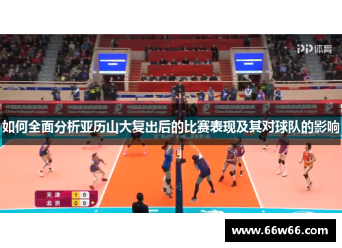 如何全面分析亚历山大复出后的比赛表现及其对球队的影响