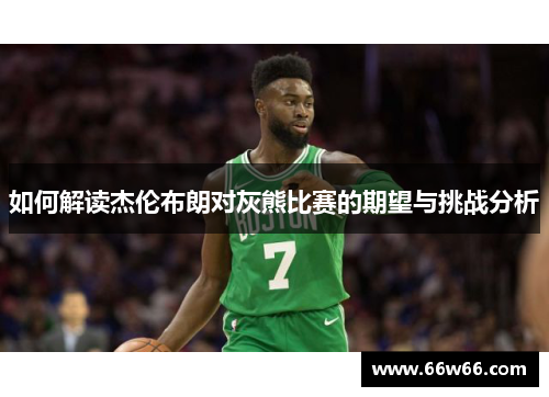 如何解读杰伦布朗对灰熊比赛的期望与挑战分析