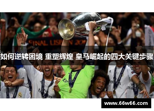 如何逆转困境 重塑辉煌 皇马崛起的四大关键步骤